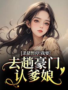 杀猪暂停!我要去趟豪门认爹娘 杀猪暂停!我要去趟豪门认爹娘