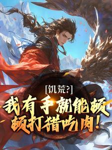 饥荒?我有手就能顿顿打猎吃肉! 饥荒?我有手就能顿顿打猎吃肉!