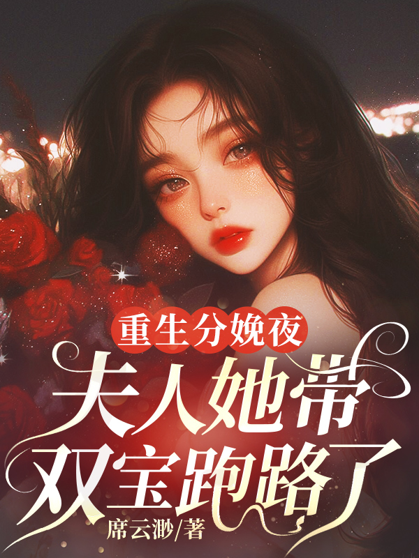 重生分娩夜,夫人她带双宝跑路了 重生分娩夜,夫人她带双宝跑路了