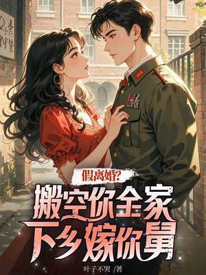 假离婚?搬空你全家下乡嫁你舅 假离婚?搬空你全家下乡嫁你舅