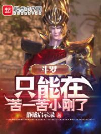 斗罗:只能在苦一苦小刚了 斗罗:只能在苦一苦小刚了