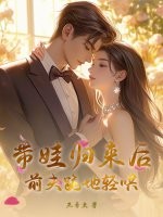 带娃归来后,前夫跪地轻哄 带娃归来后,前夫跪地轻哄