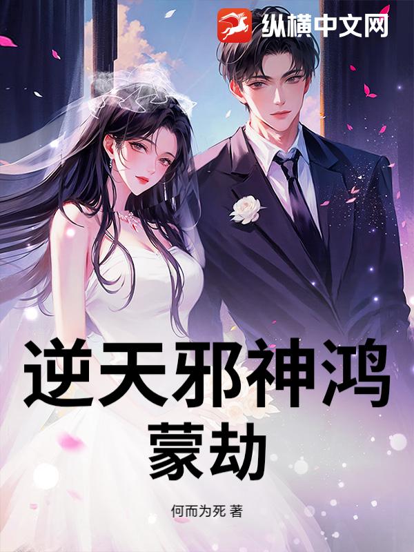 逆天邪神鸿蒙劫 逆天邪神鸿蒙劫