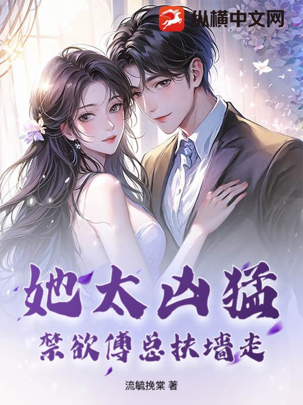 她太凶猛,禁欲傅总扶墙走 她太凶猛,禁欲傅总扶墙走