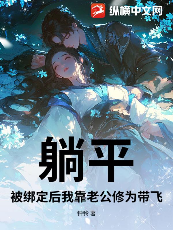 躺平:被绑定后我靠老公修为带飞 躺平:被绑定后我靠老公修为带飞