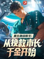 重生急诊医生:从挽救市长千金开始 重生急诊医生:从挽救市长千金开始