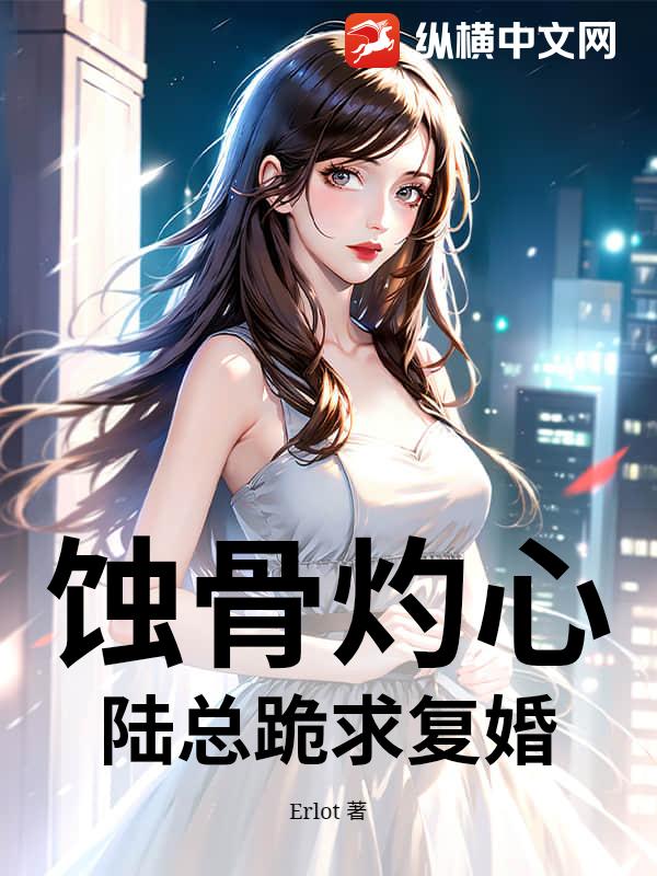 蚀骨灼心:陆总跪求复婚 蚀骨灼心:陆总跪求复婚