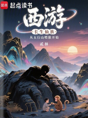 西游:长生仙族从五行山喂猴开始 西游:长生仙族从五行山喂猴开始