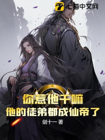 你惹他干嘛?他的徒弟都成仙帝了 你惹他干嘛?他的徒弟都成仙帝了