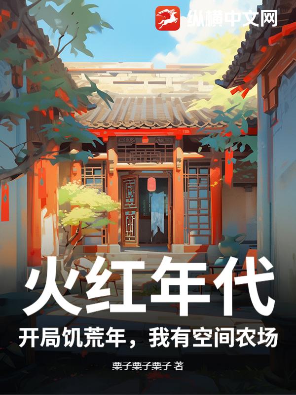 火红年代:开局饥荒年,我有空间农场 火红年代:开局饥荒年,我有空间农场