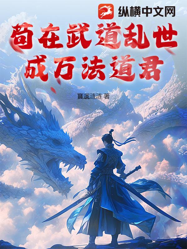 苟在武道乱世成万法道君 苟在武道乱世成万法道君