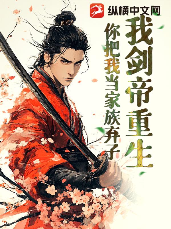 我剑帝重生,你把我当家族弃子? 我剑帝重生,你把我当家族弃子?