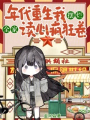 年代重生我摆烂,全家读心疯狂卷 年代重生我摆烂,全家读心疯狂卷