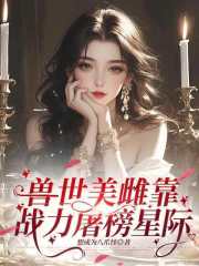 兽世美雌靠战力屠榜星际 兽世美雌靠战力屠榜星际