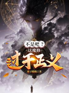 不是吧?这魔修过于正义! 不是吧?这魔修过于正义!