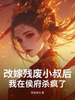 改嫁残废小叔后,我在侯府杀疯了 改嫁残废小叔后,我在侯府杀疯了