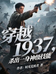 穿越1937,杀出一身神级技能 穿越1937,杀出一身神级技能