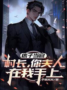 痞子当官:村长,你夫人在我手上 痞子当官:村长,你夫人在我手上