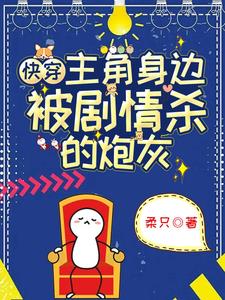 快穿:主角身边被剧情杀的炮灰 快穿:主角身边被剧情杀的炮灰