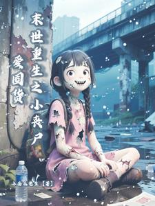 末世重生之小丧尸爱囤货 末世重生之小丧尸爱囤货
