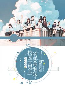 惊!我成了校园文男主的恶毒继妹 惊!我成了校园文男主的恶毒继妹