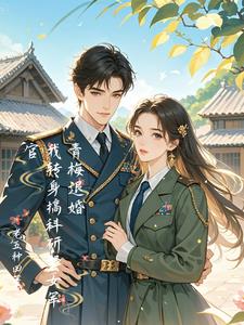 青梅退婚,我转身搞科研娶女军官 青梅退婚,我转身搞科研娶女军官