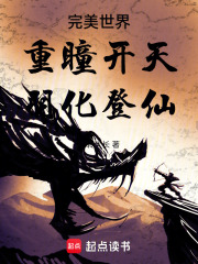 完美世界:重瞳开天,羽化登仙 完美世界:重瞳开天,羽化登仙