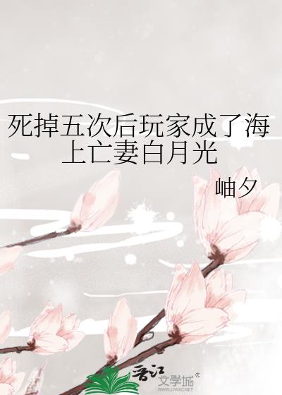 死掉五次后玩家成了海上亡妻白月光 死掉五次后玩家成了海上亡妻白月光