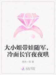 大小姐带娃随军,冷面长官夜夜哄 大小姐带娃随军,冷面长官夜夜哄