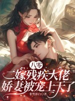 八零二嫁残疾大佬,娇妻被宠上天了 八零二嫁残疾大佬,娇妻被宠上天了