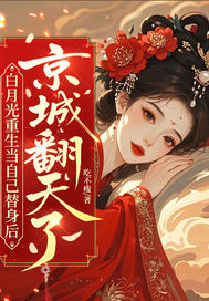白月光重生当自己替身后,京城翻天了 白月光重生当自己替身后,京城翻天了