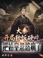 大秦:开局软饭硬吃,把始皇忽悠瘸了 大秦:开局软饭硬吃,把始皇忽悠瘸了