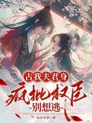 占我夫君身,疯批权臣别想逃 占我夫君身,疯批权臣别想逃