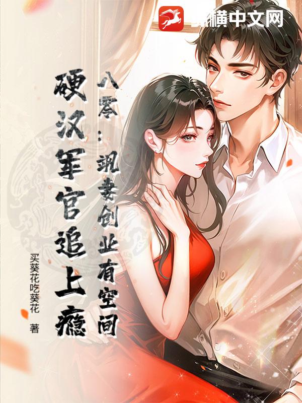 八零:飒妻创业有空间,硬汉军官追上瘾 八零:飒妻创业有空间,硬汉军官追上瘾