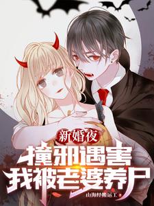 新婚夜撞邪遇害,我被老婆养尸 新婚夜撞邪遇害,我被老婆养尸