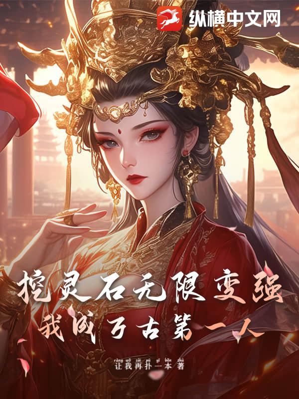 挖灵石无限变强,我成万古第一人 挖灵石无限变强,我成万古第一人