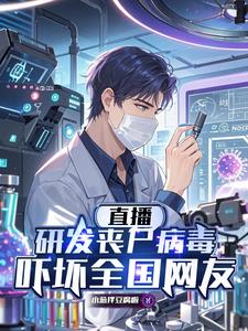 直播研发丧尸病毒,吓坏全国网友 直播研发丧尸病毒,吓坏全国网友