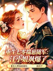 重生七零揣崽随军:江小姐飒爆了 重生七零揣崽随军:江小姐飒爆了