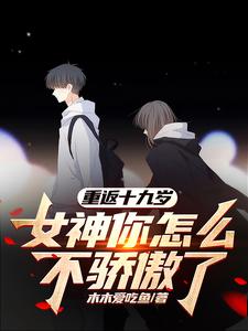 重返十九岁,女神你怎么不骄傲了 重返十九岁,女神你怎么不骄傲了