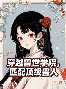 穿越兽世学院,匹配顶级兽人 穿越兽世学院,匹配顶级兽人