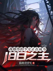 我操作的少女正在成为旧日之主 我操作的少女正在成为旧日之主